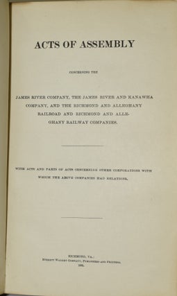 ACTS OF ASSEMBLY. CONCERNING THE JAMES RIVER COMPANY, THE JAMES RIVER AND KANAWHA COMPANY, AND THE RICHMOND AND ALLEGHANY RAILROAD AND RICHMOND AND ALLEGHANY RAILWAY COMPANIES. | WITH ACTS AND PARTS OF ACTS CONCERNING OTHER CORPORATIONS WITH WHICH THE ABOVE COMPANIES HAD RELATIONS.