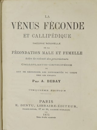 LA VENUS FECONDE ET CALLIPEDIQUE THEORY NOUVELLE DE LA FECONDATION MALE ET FEMELLE ... CALLIPLASTIE-ORTHOPEDIE. ART DE REDRESSER LES DEFORMITIES DU CORPS CHEZ LES ENFANTS.