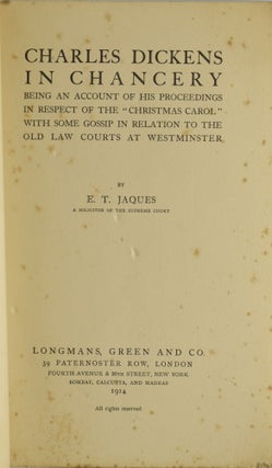 CHARLES DICKENS IN CHANCERY. BEING AN ACCOUNT OF HIS PROCEEDINGS IN RESPECT OF THE “CHRISTMAS CAROL” WITH SOME GOSSIP IN RELATION TO THE OLD LAW COURTS AT WESTMINSTER.