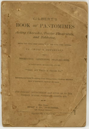 Item #286655 GILBERT’S BOOK OF PANTOMIMES. ACTING CHARADES, PARLOR THEATRICALS, AND TABLEAUX;...