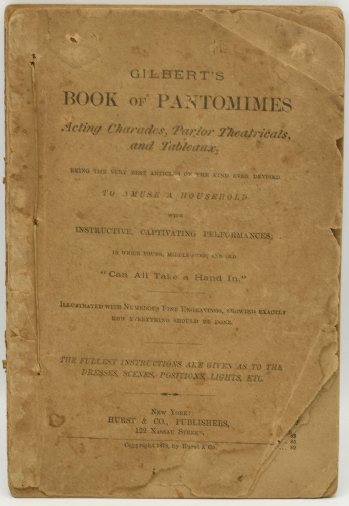 Item #286655 GILBERT’S BOOK OF PANTOMIMES. ACTING CHARADES, PARLOR THEATRICALS, AND TABLEAUX; BEING THE VERY BEST ARTICLES OF THE KIND EVER DEVISED TO AMUSE A HOUSEHOLD WITH INSTRUCTIVE, CAPTIVATING PERFORMANCES; IN WHICH YOUNG, MIDDLE-AGED, AND OLD “CAN ALL TAKE A HAND IN.”. Henry T. Williams.