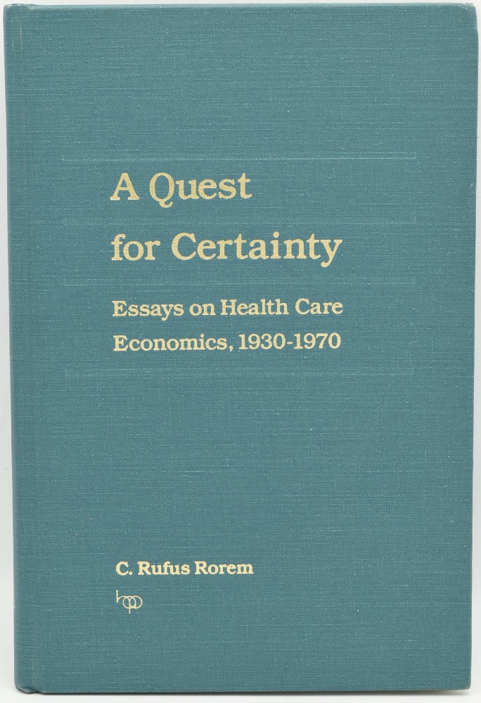 Item #286669 A QUEST FOR CERTAINTY. ESSAYS ON HEALTH CARE ECONOMICS, 1930-1970. C. Rufus Rorem.