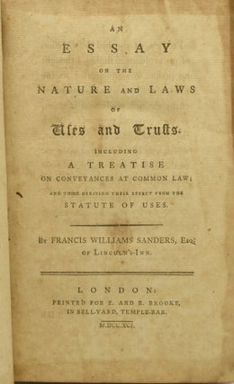 AN ESSAY ON THE NATURE AND LAWS OF USES AND TRUSTS. INCLUDING A TREATISE ON CONVEYANCES AT COMMON LAW; AND THOSE DERIVING THEIR EFFECT FROM THE STATUTE OF USES.