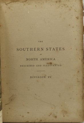 THE SOUTHERN STATES OF NORTH AMERICA, DESCRIBED AND ILLUSTRATED. DIVISION IV. (VOLUME FOUR ONLY)