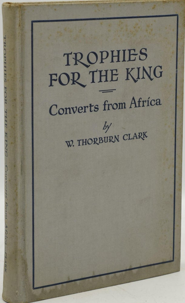 Item #286993 TROPHIES FOR THE KING. CONVERTS FROM AFRICA. W. Thorburn Clark.