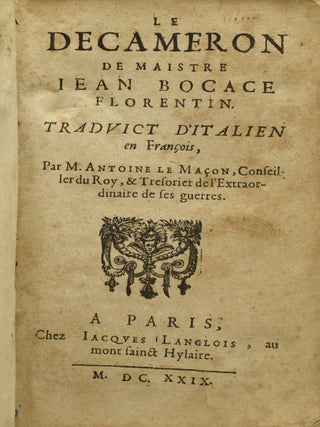 LE DECAMERON DE MAISTRE IEAN BOCACE FLORENTIN. TRADVICT D’ITALIEN EN FRANCOIS, PAR M. ANTOINE LE Maçon, CONSEILLER DU ROY, & TRESORIER DE L’EXTRAORDINAIRE DE SES GUERRES.
