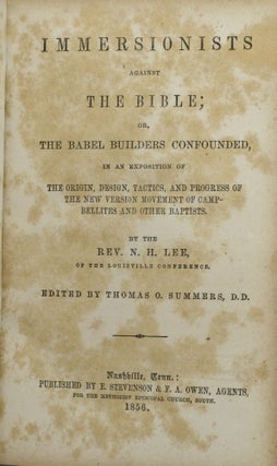 IMMERSIONISTS AGAINST THE BIBLE; OR, THE BABEL BUILDERS COUNFOUNDED, IN AN EXPOSITION OF THE ORIGIN, DESIGN, TACTICS, AND PROGRESS OF THE NEW VERSION MOVEMENT OF CAMPBELLITES AND OTHER BAPTISTS.