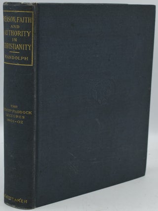 Item #287451 REASON, FAITH AND AUTHORITY IN CHRISTIANITY. BEING THE PADDOCK LECTURES FOR 1901-02....