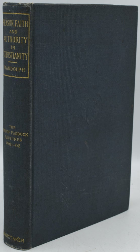 Item #287451 REASON, FAITH AND AUTHORITY IN CHRISTIANITY. BEING THE PADDOCK LECTURES FOR 1901-02. Alfred Magill Randolph.
