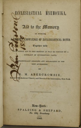 ECCLESIASTICAL MNEMONIKA, OR AID TO THE MEMORY IN STORING A CORRECT KNOWLEDGE OF ECCLESIASTICAL DATES. TOGETHER WITH SUCH OTHER AID TO THE MEMORY AS MAY BE SERVED BY A SUMMARY OF INTERESTING FACTS. ALPHABETICALLY ARRANGED AND ESTABLISHED BY THE BEST AUTHORITIES.