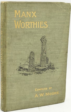 Item #288090 MANX WORTHIES. OR BIOGRAPHIES OF NOTABLE MANX MEN AND WOMEN. A. W. Moore