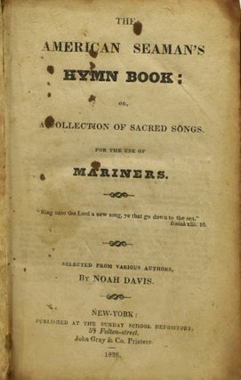 THE AMERICAN SEAMAN’S HYMN BOOK: OR, A COLLECTION OF SACRED SONGS, FOR THE USE OF MARINERS.
