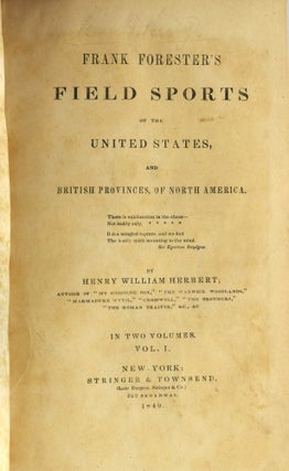 FRANK FORESTER’S FIELD SPORTS OF THE UNITED STATES, AND BRITISH PROVINCES, OF NORTH AMERICA. IN TWO VOLUMES. VOL. I & II. (TWO VOLUMES)