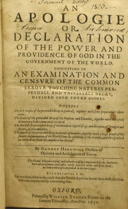 AN APOLOGIE OR DECLARATION OF THE POWER AND PROVIDENCE OF GOD IN THE GOVERNMENT OF THE WORLD. CONSISTING IN AN EXAMINATION AND CENSURE OF THE COMMON ERROUR TOUCHING NATURES PERPETUALL AND UNIVERSALL DECAY, DIVIDED INTO FOURE BOOKES.