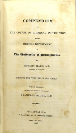 A COMPENDIUM OF THE COURSE OF CHEMICAL INSTRUCTION IN THE MEDICAL DEPARTMENT OF THE UNIVERSITY OF PENNSYLVANIA.