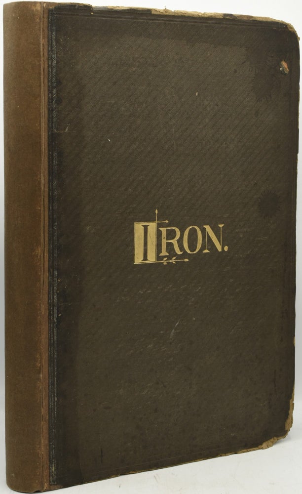 Item #289244 IRON: THE JOURNAL OF SCIENCE, METALS & MANUFACTURE: A Newspaper Published Every Saturday VOLUME VII, JANUARY TO JUNE, 1876.
