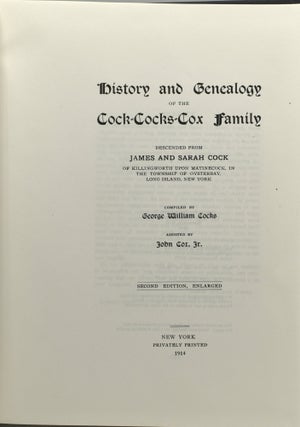 HISTORY AND GENEALOGY OF THE COCK-COCKS-COX FAMILY DESCENDED FROM JAMES AND SARAH COCK OF KILLINGWORTH UPON MATINECOCK, IN THE TOWNSHIP OF OYSTERBAY, LONG ISLAND, NEW YORK.