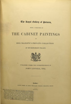 THE ROYAL GALLERY OF PICTURES, BEING A SELECTION OF THE CABINET PAINTINGS IN HER MAJESTY’S PRIVATE COLLECTION AT BUCKINGHAM PALACE.
