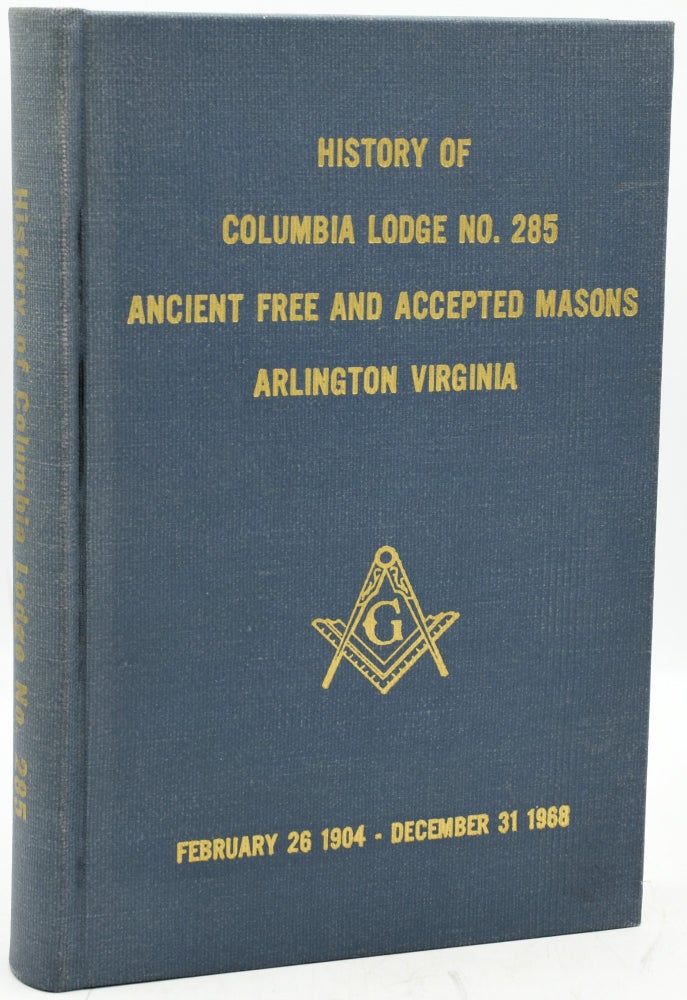 Item #289743 [MASONIC] HISTORY OF COLUMBIA LODGE NO. 285, ANCIENT, FREE AND ACCEPTED MASONS ARLINGTON, VIRGINIA. FEBRUARY 26, 1904 - DECEMBER 31, 1968. Historical Committee Richard R. Bogardus.