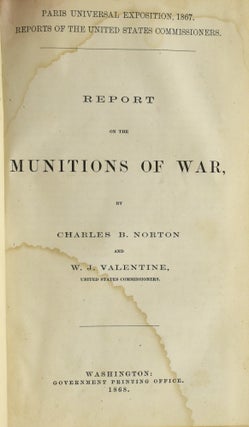 REPORT ON THE MUNITIONS OF WAR. REPORTS OF THE UNITED STATES COMMISSIONERS, PARIS UNIVERSAL EXPOSITION, 1867.