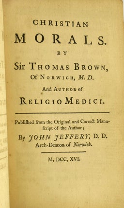 CHRISTIAN MORALS: BY SIR THOMAS BROWNE, OF NORWICH, M. D. AND AUTHOR OF RELIGIO MEDICI. THE SECOND EDITION WITH A LIFE OF THE AUTHOR, BY SAMUEL JOHNSON; AND EXPLANATORY NOTES.