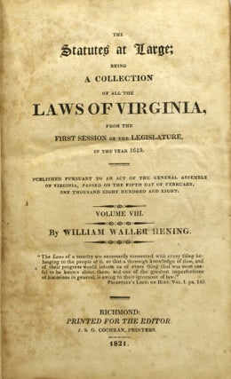 THE STATUTES AT LARGE; BEING A COLLECTION OF ALL THE LAWS OF VIRGINIA, FROM THE FIRST SESSION OF THE LEGISLATURE, IN THE YEAR 1619. VOLUME VIII. (VOLUME EIGHT ONLY)