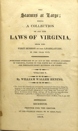 THE STATUTES AT LARGE; BEING A COLLECTION OF ALL THE LAWS OF VIRGINIA, FROM THE FIRST SESSION OF THE LEGISLATURE, IN THE YEAR 1619. VOLUME V. (VOLUME FIVE ONLY)
