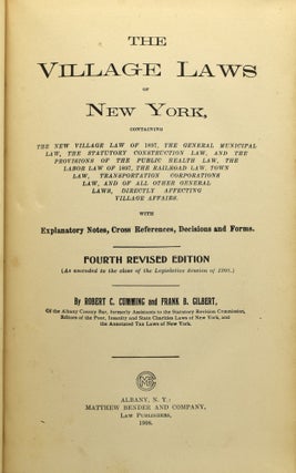THE VILLAGE LAWS OF NEW YORK, CONTAINING THE NEW VILLAGE LAW OF 1897, THE GENERAL MUNICIPAL LAW, THE STATUTORY CONSTRUCTION LAW, AND THE PROVISIONS OF THE PUBLIC HEALTH LAW, THE LABOR LAW OF 1897, THE RAILROAD LAW, TOWN LAW, TRANSPORTATION CORPORATIONS LAW, AND OF ALL OTHER GENERAL LAWS, DIRECTLY AFFECTING VILLAGE AFFAIRS. WITH EXPLANATORY NOTES, CROSS REFERENCES, DECISIONS AND FORMS.