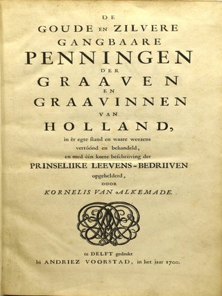 DE GOUDE EN ZILVERE GANGBAARE PENNINGEN DER GRAAVEN EN GRAAVINNEN VAN HOLLAND, IN ER EGTE STAND EN WAARE WEEZENS VERTOOND EN BEHANDELD, EN MED EEN KORTE BESCHRIIVING DER PRINSELIIKE LEEVENS-BEDRIIVEN OPGEHELDERD, DOOR KORNELIS VAN ALKEMADE.