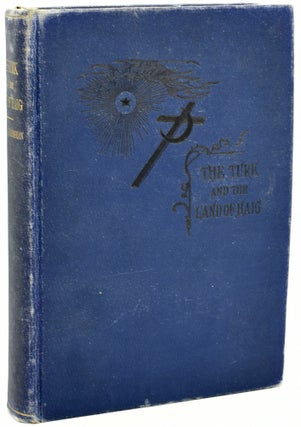 Item #290742 THE TURK AND THE LAND OF HAIG OR TURKEY AND ARMENIA. DESCRIPTIVE, HISTORICAL, AND...