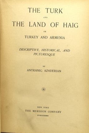 THE TURK AND THE LAND OF HAIG OR TURKEY AND ARMENIA. DESCRIPTIVE, HISTORICAL, AND PICTURESQUE.