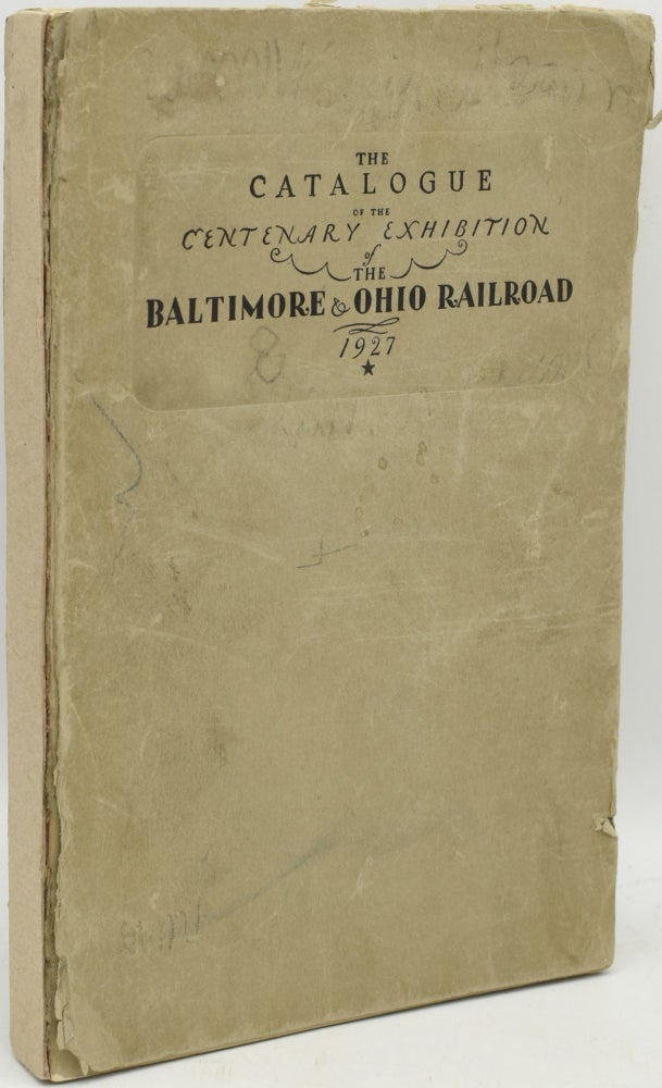 Item #290974 THE CATALOGUE OF THE CENTENARY EXHIBITION OF THE BALTIMORE & OHIO RAILROAD 1827-1927.