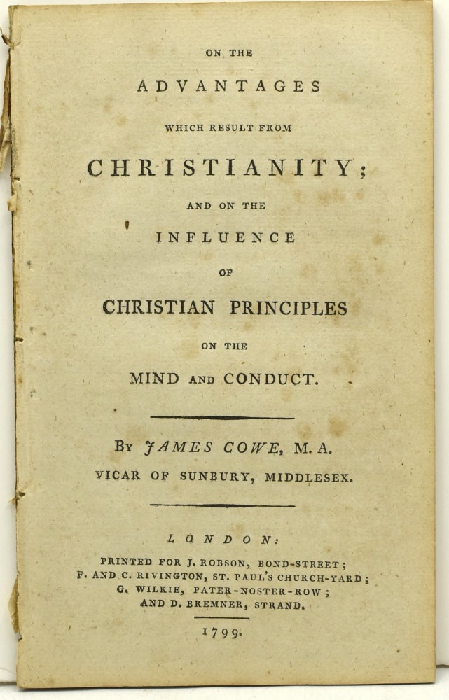Item #291333 ON THE ADVANTAGES WHICH RESULT FROM CHRISTIANITY; AND ON THE INFLUENCE OF CHRISTIAN PRINCIPLES ON THE MIND AND CONDUCT. James Cowe.