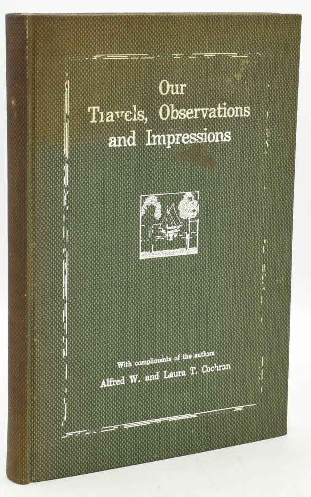 Item #291634 OUR TRAVELS, OBSERVATIONS AND IMPRESSIONS: WITH COMPLIMENTS OF THE AUTHORS. Alfred W. Cochran, Laura T. Cochran.