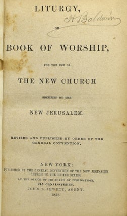 [SWEDENBORGIAN] LITURGY, OR BOOK OF WORSHIP, FOR THE USE OF THE NEW CHURCH SIGNIFIED BY THE NEW JERUSALEM.