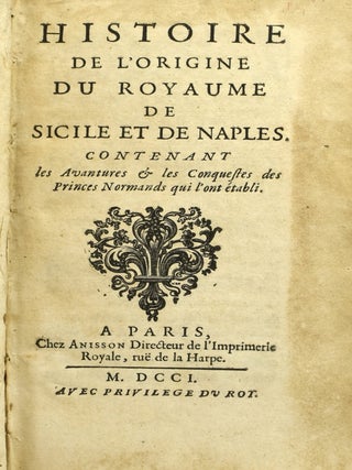 HISTOIRE DE L’ORIGINE DU ROYAUME DE SICILE ET DE NAPLES. CONTENANT LES AVANTURES & LES CONQUESTES DES PRINCES NORMANDS QUI L’ONT ETABLI.
