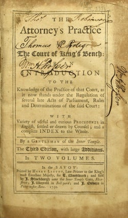 THE ATTORNEY’S PRACTICE IN THE COURT OF KING’S BENCH, OR AN INTRODUCTION TO THE KNOWLEDGE OF THE PRACTICE OF THAT COURT ... THIRD EDITION (2 Volumes)