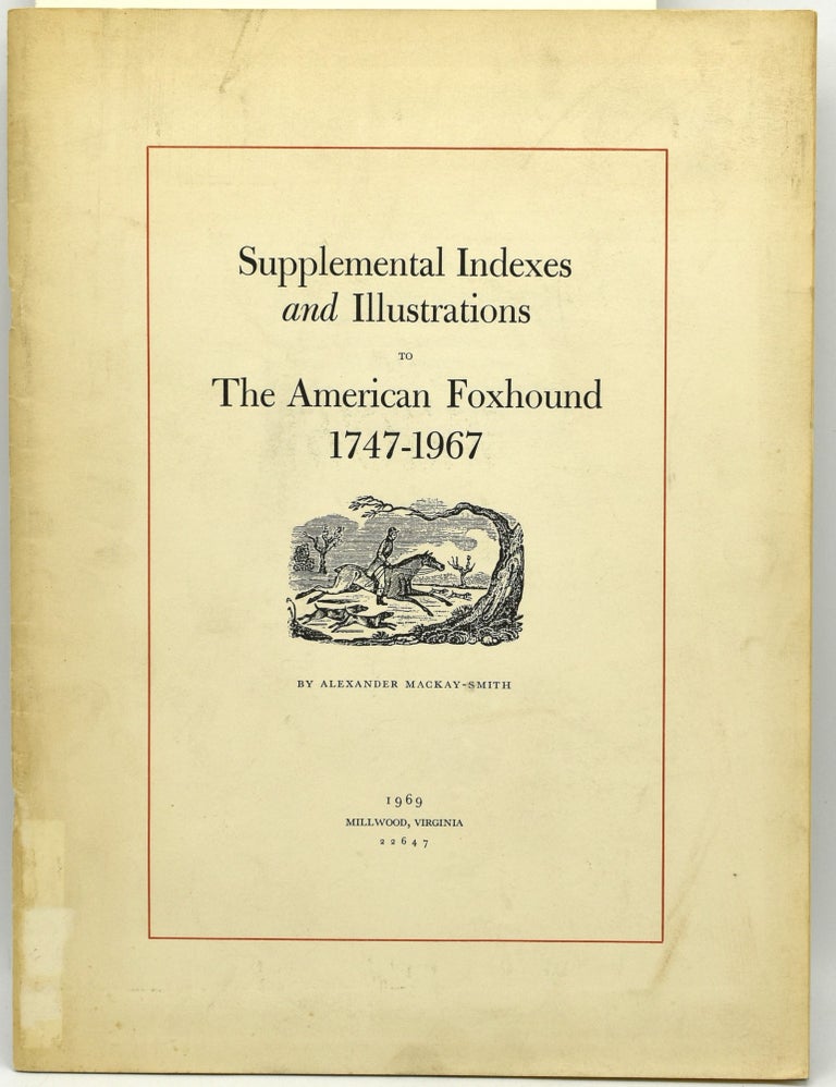 Item #292551 SUPPLEMENTAL INDEXES AND ILLUSTRATIONS TO THE AMERICAN FOXHOUND, 1747-1967. Alexander Mackay-Smith.