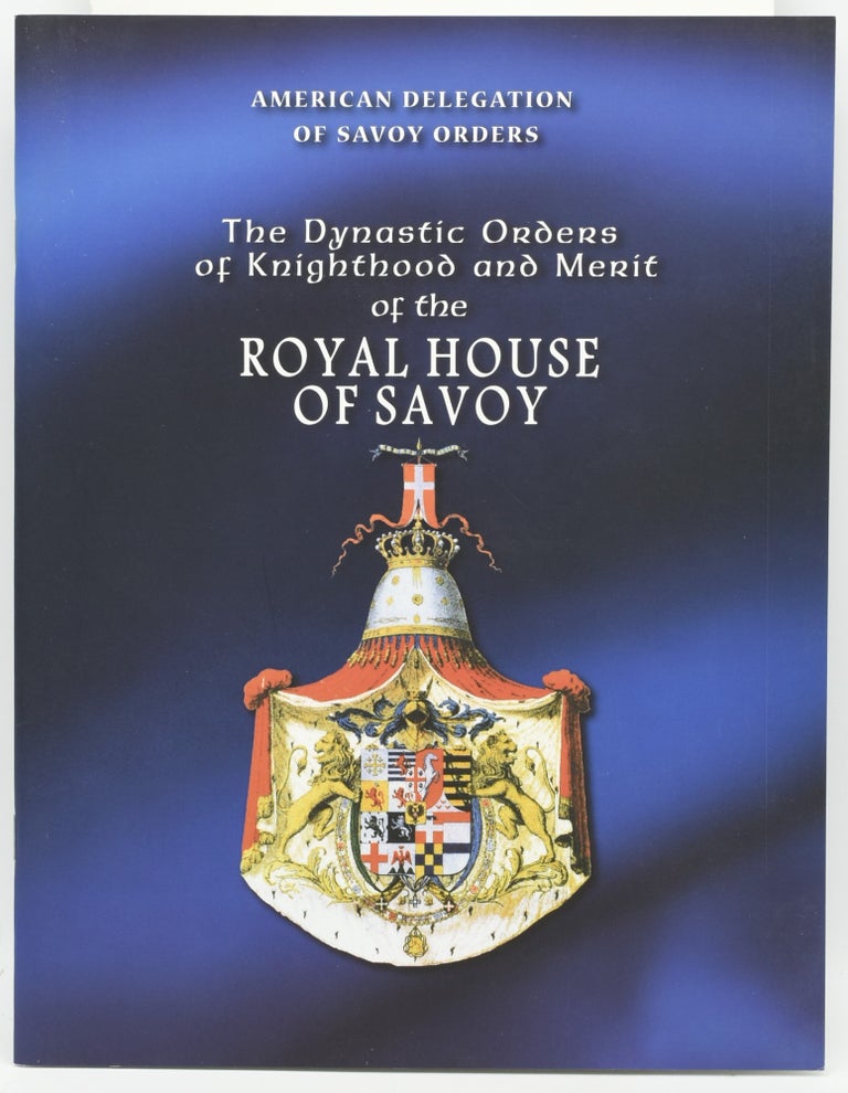 Item #292616 THE DYNASTIC ORDERS OF KNIGHTHOOD AND MERIT OF THE ROYAL HOUSE OF SAVOY. A BRIEF HISTORY OF THE SAVOY ORDERS AND THEIR CHARITABLE WORK IN NORTH AMERICA. American Delegation of Savoy Orders.