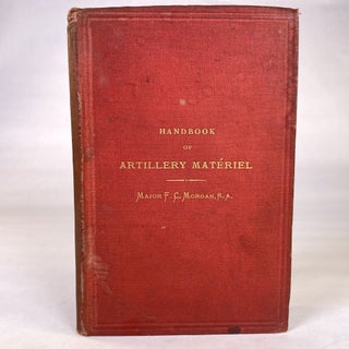 Item #293150 [MILITARY] HANDBOOK OF ARTILLERY MATERIEL. Major F. C. Morgan, Frederick Cyril