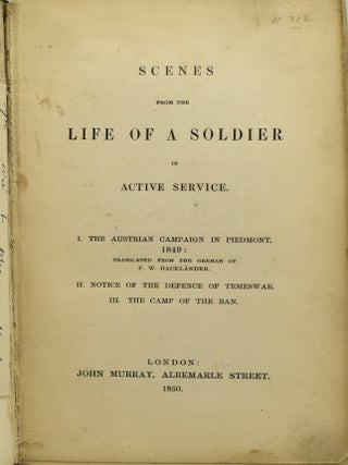 SCENES FROM THE LIFE OF A SOLDIER IN ACTIVE SERVICE. I. AUSTRIAN CAMPAIGN IN PIEDMONT, 1849; II. NOTICE OF THE DEFENCE OF TEMESWAR. III. THE CAMP OF THE BAN