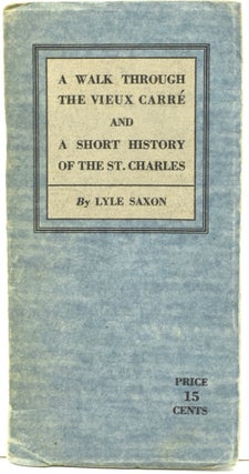 Item #293600 A WALK THROUGH THE VIEUX CARRE AND A SHORT HISTORY OF THE ST. CHARLES HOTEL. Lyle Saxon