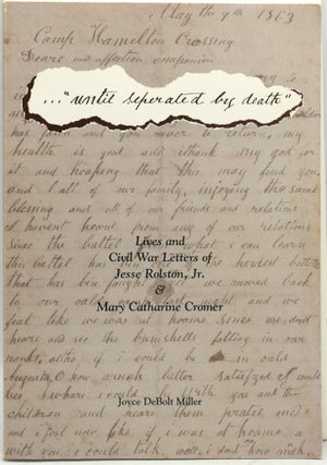 Item #294392 UNTIL SEPARATED BY DEATH: Lives and Civil War Letters of Jesse Rolston, Jr. & Mary...