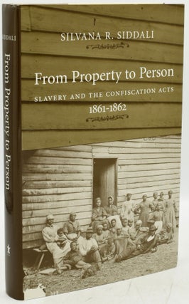 Item #294486 FROM PROPERTY TO PERSON: SLAVERY AND THE CONFISCATION ACTS, 1861-1862. Silvana R....