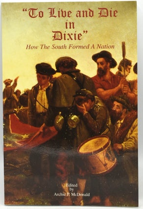 Item #294526 “TO LIVE AND DIE IN DIXIE”: How the South Formed a Nation. Archie P. McDonald