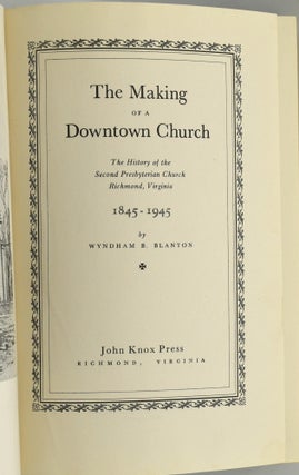 [RICHMOND] THE MAKING OF A DOWNTOWN CHURCH. THE HISTORY OF THE SECOND PRESBYTERIAN CHURCH RICHMOND, VIRGINIA 1845-1945.