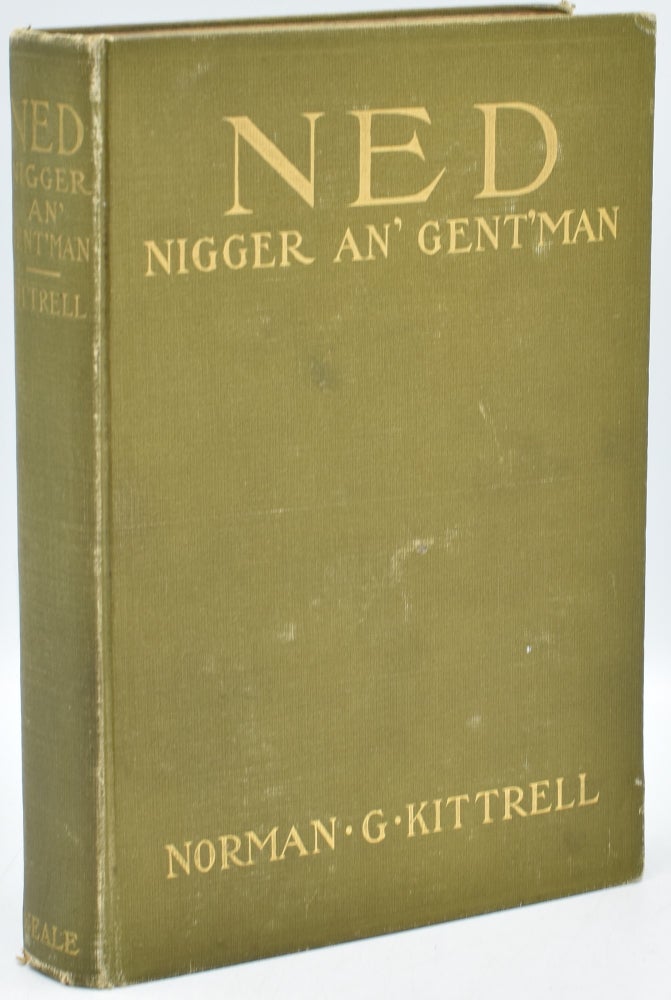 Item #295405 [NEALE IMPRINT] [LOST CAUSE] NED, NIGGER AN’ GENT’ MAN. A STORY OF WAR AND RECONSTRUCTION DAYS. /Norman G. Kittrell.