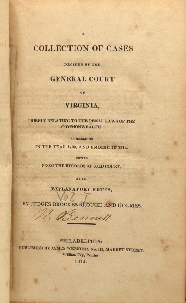 Item #295420 [VIRGINIA LAW] A COLLECTION OF CASES DECIDED BY THE GENERAL COURT OF VIRGINIA, CHIEFLY RELATING TO THE PENAL LAWS OF THE COMMONWEALTH. COMMENCING IN THE YEAR 1780 AND ENDING IN 1814. COPIED FROM THE RECORDS OF SAID COURT, WITH EXPLANATORY NOTES, BY JUDGES BROCKENBROUGH AND HOLMES. Judges Brockenbrough, Holmes, William, Hugh.