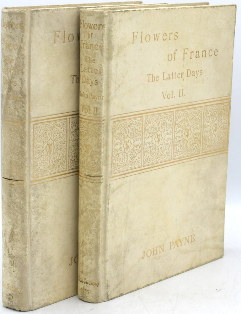 Item #296078 [POETRY] [ANTHOLOGY] FLOWERS OF FRANCE: THE LATTER DAYS: ACKERMAN TO WARNERY: REPRESENTATIVE POES OF THE NINETEENTH AND TWENTIETH CENTURIES: RENDERED INTO ENGLISH VERSE: IN ACCORDANCE WITH THE ORIGINAL FORMS ... IN TWO VOLUMES (COMPLETE). John Payne.