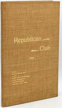 [LINCOLN] PROCEEDINGS AT THE TWELFTH ANNUAL DINNER OF THE REPUBLICAN CLUB OF THE CITY OF NEW YORK: CELEBRATED AT DELMONICO’S ON THE EIGHTY-NINTH ANNIVERSARY OF THE BIRTHDAY OF ABRAHAM LINCOLN, FEBRUARY 12th, 1898